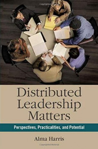 Distributed Leadership Matters : Perspectives, Practicalities, and Potential