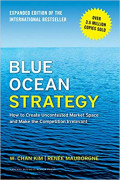 Blue Ocean Strategy : How to Make Uncontested Market Space and Make the Competition Irrelevant