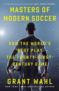 Masters of Modern Soccer : How the World's Best Play the Twenty-First Century Game