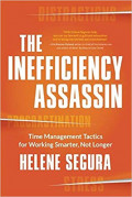 The Inefficiency Assassin : Time Management Tactics for Working Smarter, Not Longer