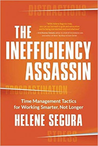 The Inefficiency Assassin : Time Management Tactics for Working Smarter, Not Longer