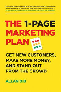 The One (1) Page Marketing Plan : Get New Customer, Make More Money, and Stand Out from the Crowd