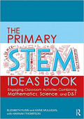 The Primary STEM Ideas Book: Engaging Classroom Activities Combining Mathematics, Science and D&T