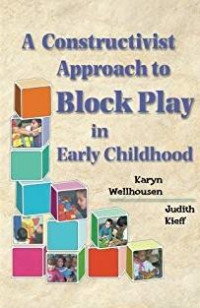A Constructivist Approach to Block Play in Early Childhood