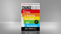 Changeology : 5 Steps to Realizing Your Goals and Resolutions