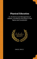 Physical Education: or, the nurture and management of children, founded on the study of their nature and constitution