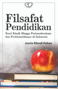 Filsafat Pendidikan: teori klasik hingga postmodernisme dan problematikanya di Indonesia