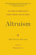 Altruism : The Power of Compassion to Change Yourself and the World