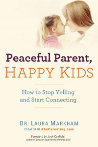 Peacefull Parent, Happy Kids: how to stop yelling and start connection