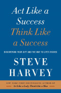Act Like a Success Think Like a Success : Discovering Your Gift and The Way to Life's Riches