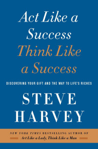 Act Like a Success Think Like a Success : Discovering Your Gift and The Way to Life's Riches