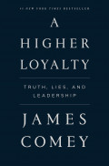 A Higher Loyalty: truth, lies and leadership