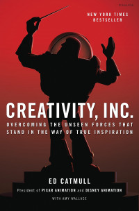 Creativity, Inc. : Overcoming the Unseen Forces that Stand in the Way of True Inspiration