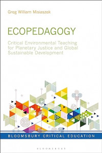 Ecopedagogy: Critical Environmental Teaching for Planetary Justice and Global Sustainable Development (Bloomsbury Critical Education)