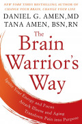 The Brain Warrior's Way : Ignite your energy anf focus, attackillness and aging transform pain into purpose