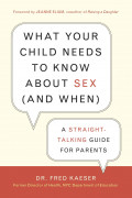 What Your Child Needs to Know about Sex (and When) : A Straight-Talking Guide for Parents