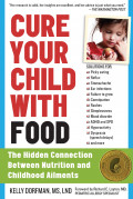 Cure Your Child with Food : The Hidden Connection Between Nutrition and Childhood Ailments