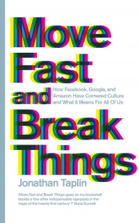 Move Fast and Break Things: how facebook, google and amazon have concerned culture and what it means for all of us