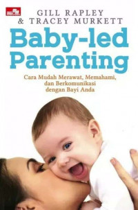 Baby-Led Parenting: cara mudah merawat, memahami dan berkomunikasi dengan bayi anda