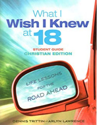 What I Wish I Knew at 18 : Life Lessons for the Road Ahead