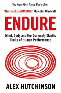 Endure : Mind, Body and the Curiously Elastic Limits of Human Performance