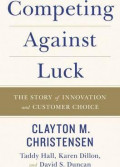 Competing Against Luck : The Story Of Innovation And Customer Choice