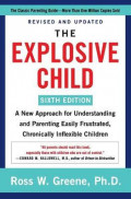 The Explosive Child [Sixth Edition] : A New Approach for Understanding and Parenting Easily Frustrated, Chronically Inflexible Children