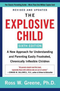 The Explosive Child [Sixth Edition] : A New Approach for Understanding and Parenting Easily Frustrated, Chronically Inflexible Children