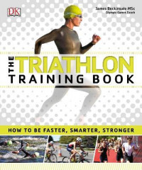 The Triathlon Training Book : How to be Faster, Smarter, Stronger