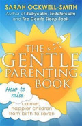 The Gentle Parenting Book : How to Raise, Calmer, Happier Children from Birth to Seven