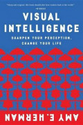 Visual Intelligence : Sharpen Your Perception, Change Your Life