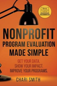 Nonprofit Program Evaluation Made Simple : Get your Data, Show your Impact, Improve your Programs