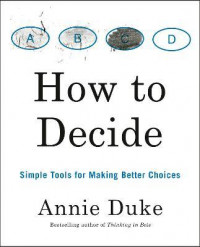 How To Decide: Simple Tools for Making Better Choices