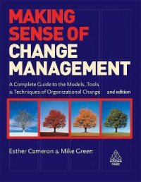 Making Sense of Change Management : A Complete Guide to the Models Tools and Techniques of Organizational Change