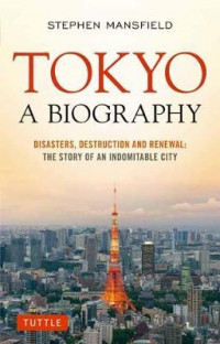 Tokyo: A Biography : Disasters, Destruction and Renewal: The Story of an Indomitable City