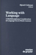 Working With Language : A Multidisciplinary Consideration of Language Use in Work Contexts