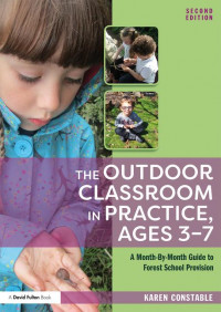 The Outdoor Classroom in Practice, Ages 3-7: a month-by-month guide to forest school provision