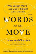 Words on the Move : Why English Won't - And Can't - Sit Still (Like, Literally)