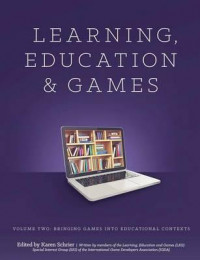 Learning and Education Games: Volume Two: Bringing Games into Educational Contexts