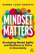 Mindset Matters : Developing Mental Agility and Resilience to Thrive in Uncertainty