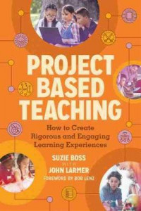 Project Based Teaching : How to Create Rigorous and Engaging Learning Experiences