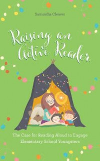 Raising an Active Reader : The Case for Reading Aloud to Engage Elementary School Youngsters