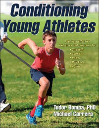 Conditioning Young Athletes : The Most Effective Exercises and Programs for Strength, Speed, Power, Quickness, Agility