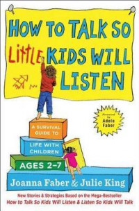 How to Talk So Little Kids Will Listen : A Survival Guide to Life with Children Ages 2-7