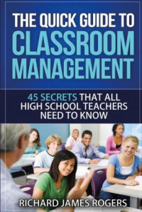 The Quick Guide to Classroom Management : 45 Secrets That All High School Teachers Need to Know