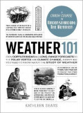 Weather 101 : From Doppler Radar and Long-Range Forecasts to the Polar Vortex and Climate Change, Everything You Need to Know about the Study of Weather