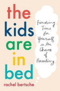 The Kids Are In Bed : Finding Time for Yourself in the Chaos of Parenting