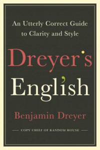 Dreyer's English: An Utterly Correct Guide to Clarity and Style : The UK Edition