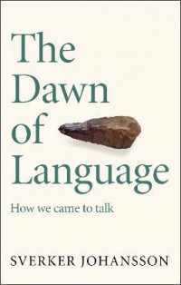 The Dawn of Language : The story of how we came to talk