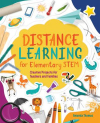 Distance Learning for Elementary STEM : Creative Projects for Teachers and Families